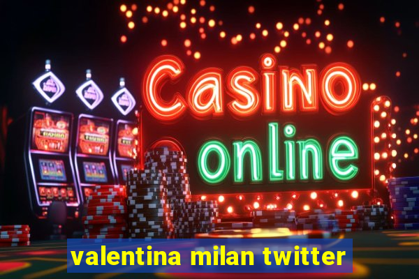 valentina milan twitter